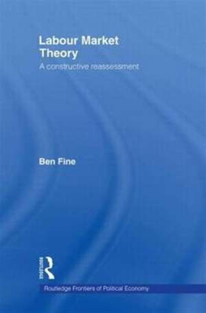 Labour Market Theory: A Constructive Reassessment de Ben Fine