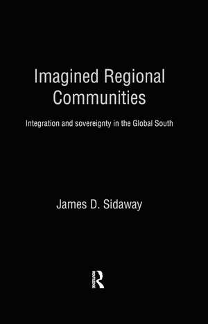 Imagined Regional Communities: Integration and Sovereignty in the Global South de James D. Sidaway