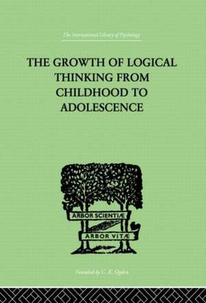 The Growth Of Logical Thinking From Childhood To Adolescence: AN ESSAY ON THE CONSTRUCTION OF FORMAL OPERATIONAL STRUCTURES de Jean & Inhelder Piaget