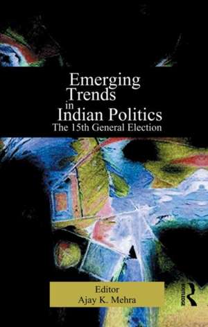 Emerging Trends in Indian Politics: The Fifteenth General Election de Ajay K. Mehra