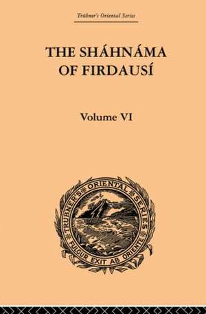 The Shahnama of Firdausi: Volume VI de Arthur George Warner