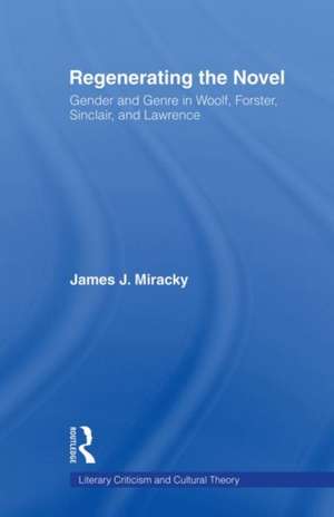 Regenerating the Novel: Gender and Genre in Woolf, Forster, Sinclair, and Lawrence de James J. Miracky