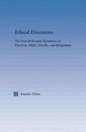 Ethical Diversions: The Post-Holocaust Narratives of Pynchon, Abish, DeLillo, and Spiegelman de Katalin Orban