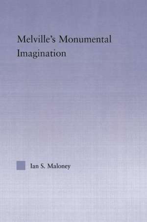 Melville's Monumental Imagination de Ian S. Maloney