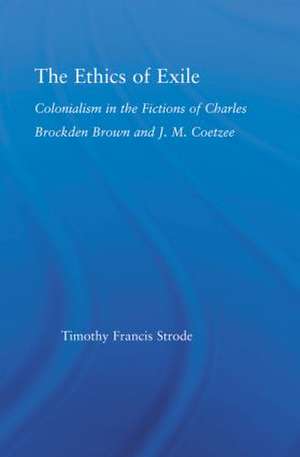 The Ethics of Exile: Colonialism in the Fictions of Charles Brockden Brown and J.M. Coetzee de Timothy Strode