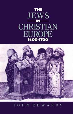 The Jews in Christian Europe 1400-1700 de Dr John Edwards