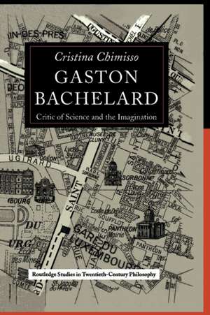 Gaston Bachelard: Critic of Science and the Imagination de Cristina Chimisso