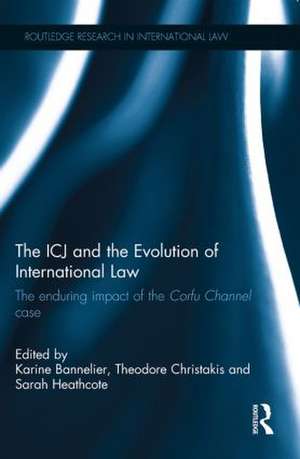 The ICJ and the Evolution of International Law: The Enduring Impact of the Corfu Channel Case de Karine Bannelier