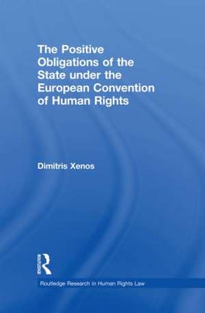 The Positive Obligations of the State under the European Convention of Human Rights de Dimitris Xenos