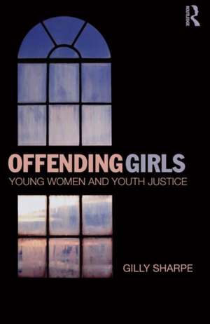 Offending Girls: Young Women and Youth Justice de Gilly Sharpe