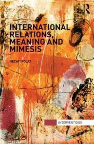 International Relations, Meaning and Mimesis de Necati Polat