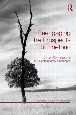 Reengaging the Prospects of Rhetoric: Current Conversations and Contemporary Challenges de Mark J. Porrovecchio