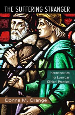 The Suffering Stranger: Hermeneutics for Everyday Clinical Practice de Donna M. Orange