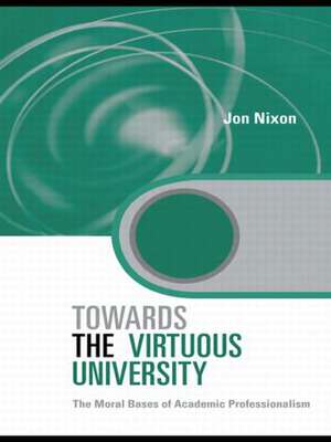 Towards the Virtuous University: The Moral Bases of Academic Practice de Jon Nixon