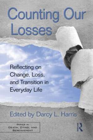 Counting Our Losses: Reflecting on Change, Loss, and Transition in Everyday Life de Darcy L. Harris