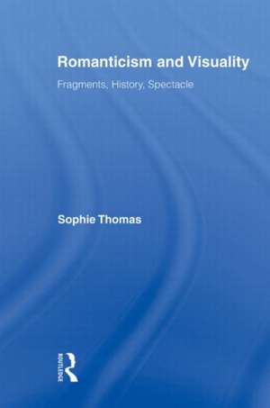 Romanticism and Visuality: Fragments, History, Spectacle de Sophie Thomas