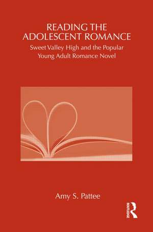 Reading the Adolescent Romance: Sweet Valley High and the Popular Young Adult Romance Novel de Amy Pattee