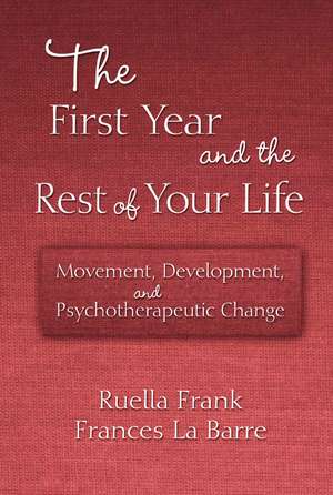 The First Year and the Rest of Your Life: Movement, Development, and Psychotherapeutic Change de Ruella Frank