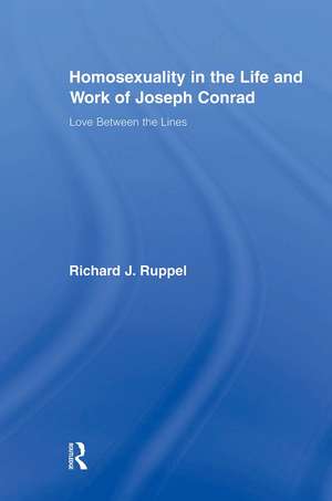 Homosexuality in the Life and Work of Joseph Conrad: Love Between the Lines de Richard J. Ruppel