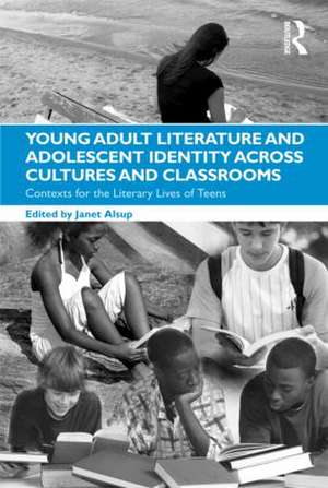 Young Adult Literature and Adolescent Identity Across Cultures and Classrooms: Contexts for the Literary Lives of Teens de Janet Alsup