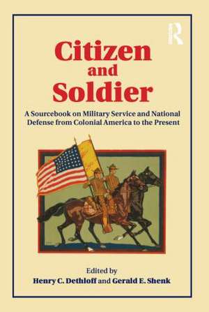 Citizen and Soldier: A Sourcebook on Military Service and National Defense from Colonial America to the Present de Henry C. Dethloff