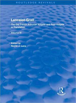 Lancelot-Grail: Volume 3 (Routledge Revivals): The Old French Arthurian Vulgate and Post-Vulgate in Translation de Norris Lacy