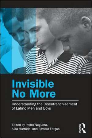 Invisible No More: Understanding the Disenfranchisement of Latino Men and Boys de Pedro Noguera