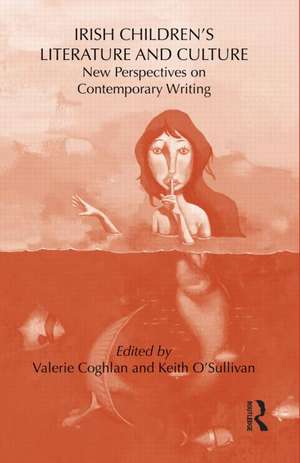 Irish Children's Literature and Culture: New Perspectives on Contemporary Writing de Keith O'Sullivan