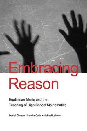 Embracing Reason: Egalitarian Ideals and the Teaching of High School Mathematics de Daniel Chazan