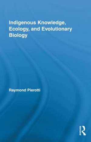 Indigenous Knowledge, Ecology, and Evolutionary Biology de Raymond Pierotti