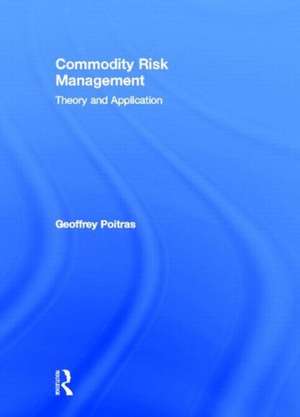 Commodity Risk Management: Theory and Application de Geoffrey Poitras