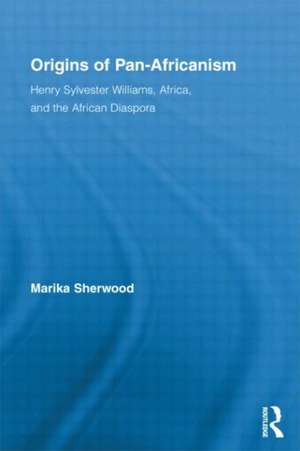 Origins of Pan-Africanism: Henry Sylvester Williams, Africa, and the African Diaspora de Marika Sherwood