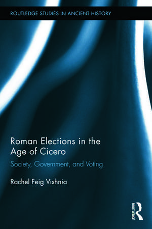 Roman Elections in the Age of Cicero: Society, Government, and Voting de Rachel Feig Vishnia