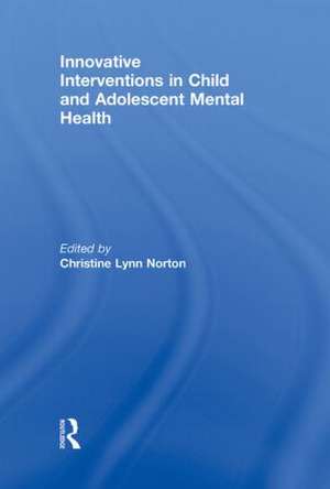 Innovative Interventions in Child and Adolescent Mental Health de Christine Lynn Norton