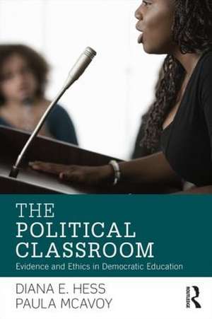 The Political Classroom: Evidence and Ethics in Democratic Education de Diana E. Hess