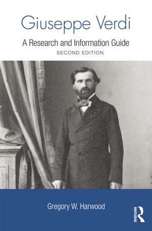 Giuseppe Verdi: A Research and Information Guide de Gregory Harwood