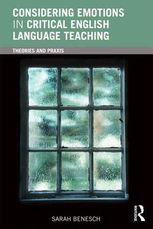 Considering Emotions in Critical English Language Teaching: Theories and Praxis de Sarah Benesch