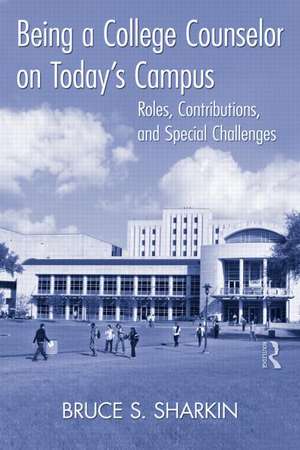 Being a College Counselor on Today's Campus: Roles, Contributions, and Special Challenges de Bruce S. Sharkin