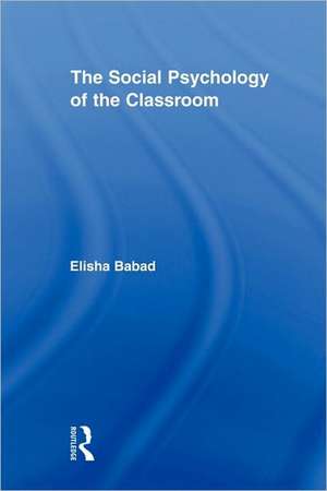 The Social Psychology of the Classroom de Elisha Babad