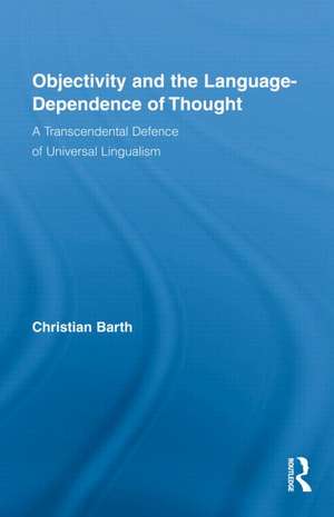 Objectivity and the Language-Dependence of Thought: A Transcendental Defence of Universal Lingualism de Christian Barth