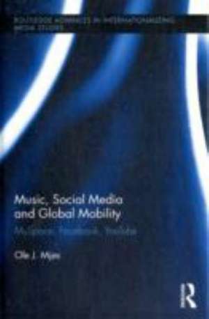 Music, Social Media and Global Mobility: MySpace, Facebook, YouTube de Ole J. Mjos