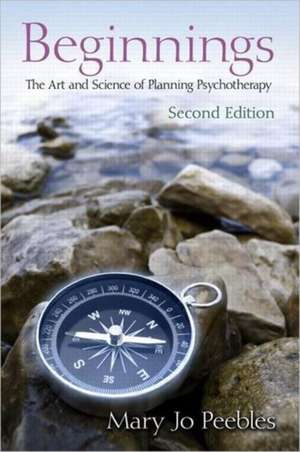 Beginnings, Second Edition: The Art and Science of Planning Psychotherapy de Mary Jo Peebles