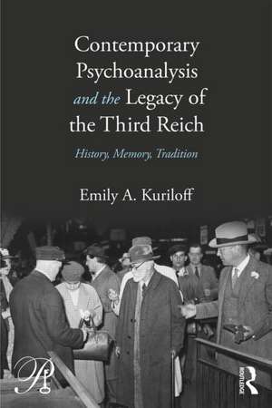 Contemporary Psychoanalysis and the Legacy of the Third Reich: History, Memory, Tradition de Emily A. Kuriloff