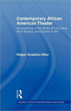 Contemporary African American Theater: Afrocentricity in the Works of Larry Neal, Amiri Baraka, and Charles Fuller de Nilgun Anadolu-Okur