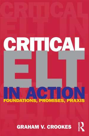 Critical ELT in Action: Foundations, Promises, Praxis de Graham V. Crookes