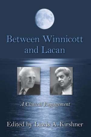 Between Winnicott and Lacan: A Clinical Engagement de Lewis A. Kirshner