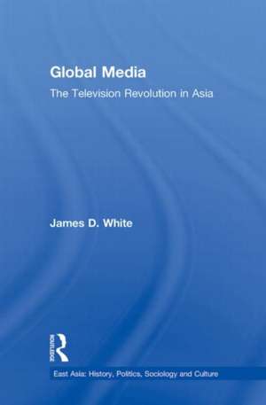 Global Media: The Television Revolution in Asia de James D. White