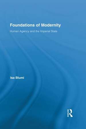 Foundations of Modernity: Human Agency and the Imperial State de Isa Blumi