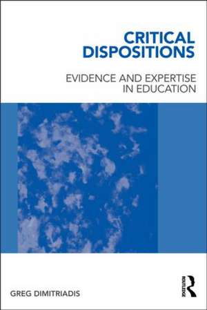 Critical Dispositions: Evidence and Expertise in Education de Greg Dimitriadis
