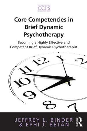 Core Competencies in Brief Dynamic Psychotherapy: Becoming a Highly Effective and Competent Brief Dynamic Psychotherapist de Jeffrey L. Binder